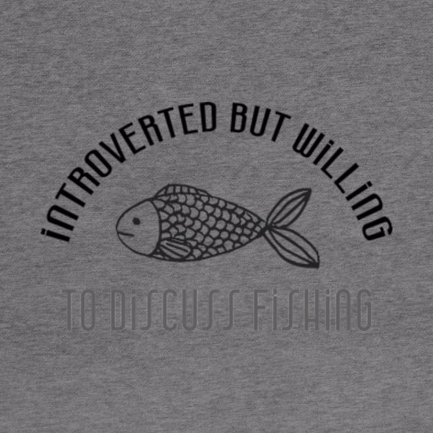 Fishing Design: Introverted But Willing To Discuss Fishing by poppoplover